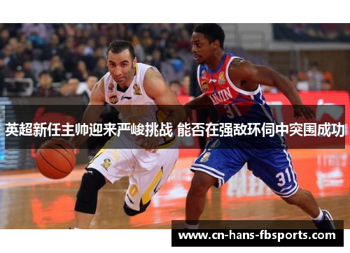 英超新任主帅迎来严峻挑战 能否在强敌环伺中突围成功