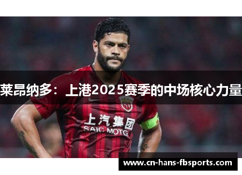 莱昂纳多：上港2025赛季的中场核心力量