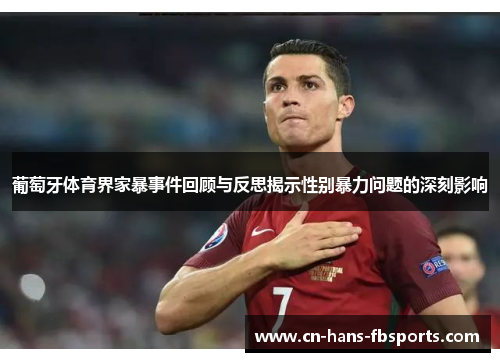 葡萄牙体育界家暴事件回顾与反思揭示性别暴力问题的深刻影响