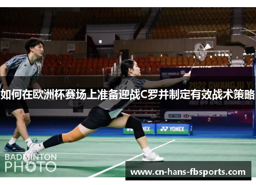 如何在欧洲杯赛场上准备迎战C罗并制定有效战术策略