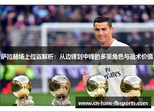 萨拉赫场上位置解析：从边锋到中锋的多重角色与战术价值