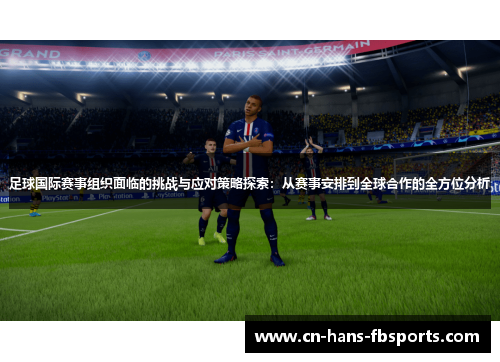 足球国际赛事组织面临的挑战与应对策略探索：从赛事安排到全球合作的全方位分析