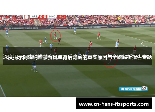 深度揭示阿森纳遭禁赛风波背后隐藏的真实原因与全貌解析报告专题