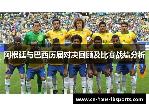 阿根廷与巴西历届对决回顾及比赛战绩分析