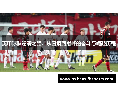 英甲球队逆袭之路：从困境到巅峰的奋斗与崛起历程