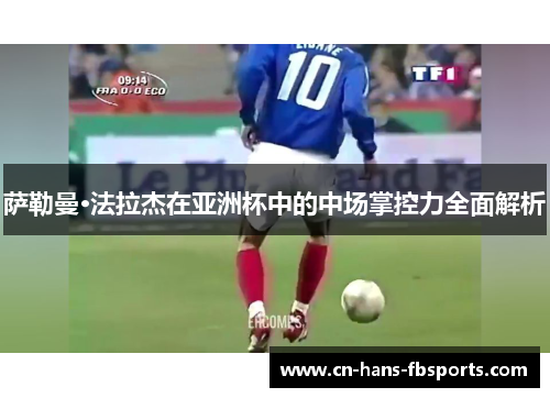 萨勒曼·法拉杰在亚洲杯中的中场掌控力全面解析
