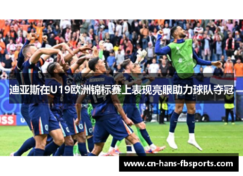 迪亚斯在U19欧洲锦标赛上表现亮眼助力球队夺冠